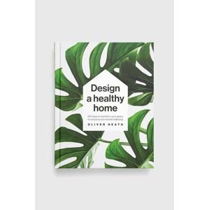 Dorling Kindersley Ltd könyv Design A Healthy Home, Oliver Heath